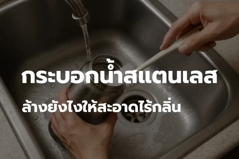 กระบอกน้ำสแตนเลส ล้างยังไงให้สะอาดไร้กลิ่น?