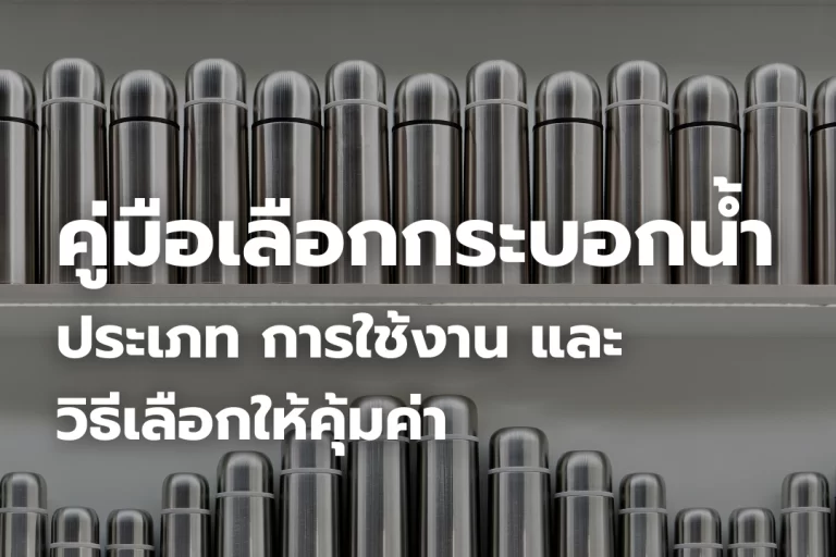 คู่มือเลือกกระบอกน้ำ : ประเภท การใช้งาน และวิธีเลือกให้คุ้มค่า