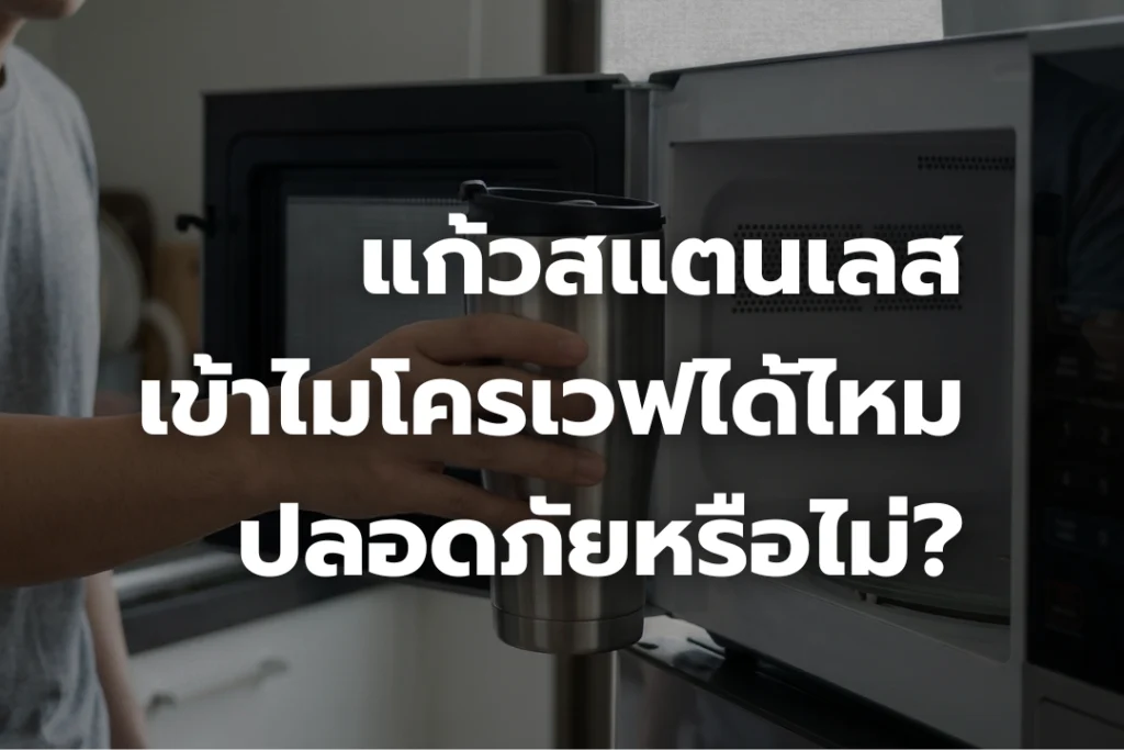 แก้วสแตนเลสเข้า ไมโครเวฟ ได้ไหม? ปลอดภัยหรือไม่ รวมสิ่งที่ควรรู้