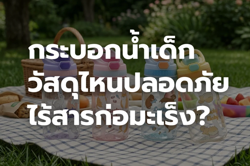 กระบอกน้ำเด็ก วัสดุแบบไหนปลอดภัย ไร้สารก่อมะเร็ง?