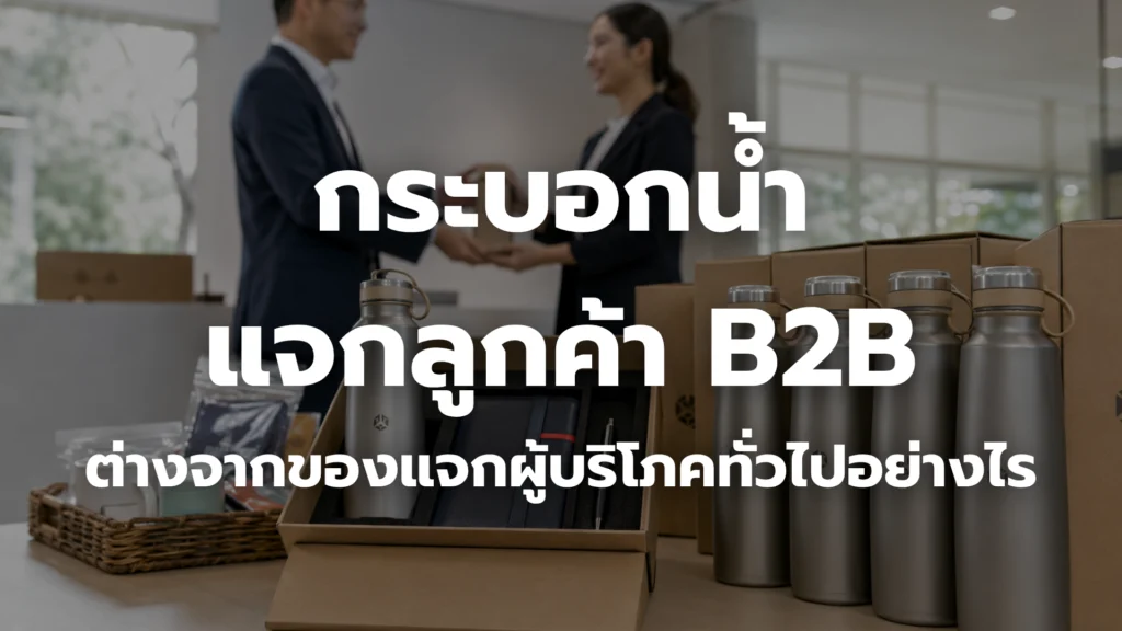 กระบอกน้ำแจกลูกค้า B2B พร้อมสกรีนโลโก้สำหรับใช้เป็นของพรีเมี่ยมองค์กร
